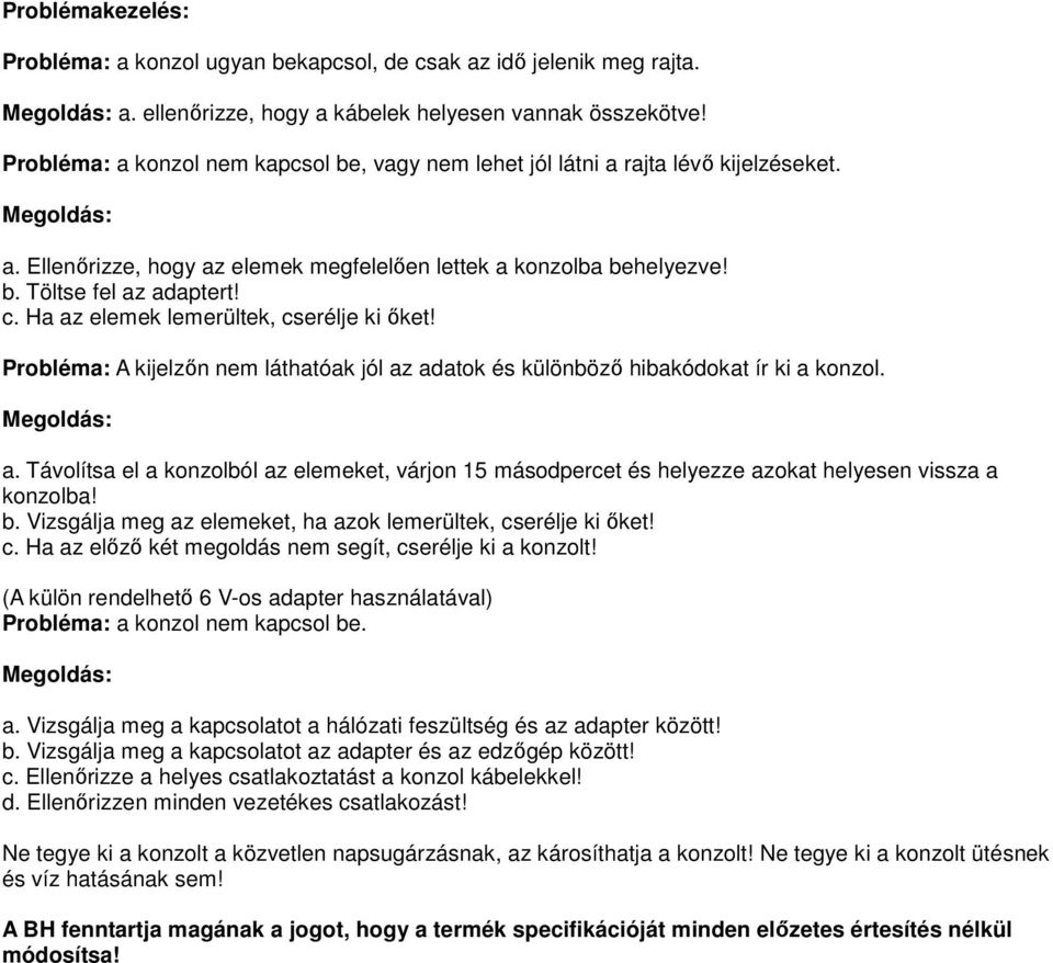 Ha az elemek lemerültek, cserélje ki őket! Probléma: A kijelzőn nem láthatóak jól az adatok és különböző hibakódokat ír ki a konzol. Megoldás: a.