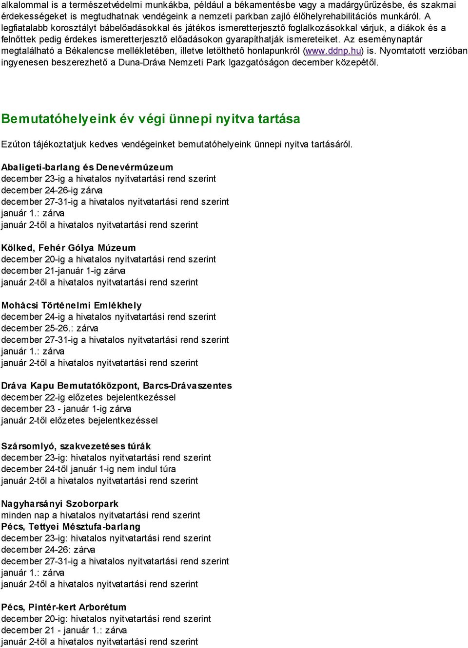 Az eseménynaptár megtalálható a Békalencse mellékletében, illetve letölthető honlapunkról (www.ddnp.hu) is.