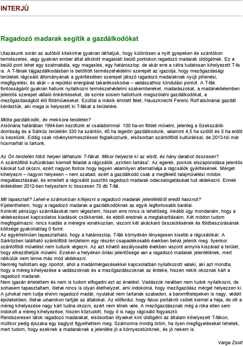 A T-fának tájgazdálkodásban is betöltött természetvédelmi szerepét az igazolja, hogy mezőgazdasági területek rágcsáló állományának a gyérítésében szerepet játszó ragadozó madaraknak nyújt pihenési,