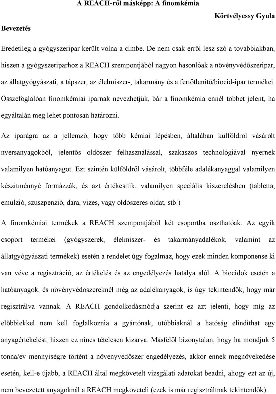 fertőtlenítő/biocid-ipar termékei. Összefoglalóan finomkémiai iparnak nevezhetjük, bár a finomkémia ennél többet jelent, ha egyáltalán meg lehet pontosan határozni.