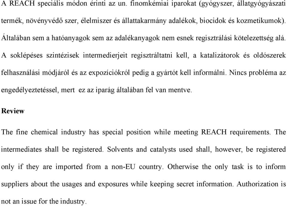 A soklépéses szintézisek intermedierjeit regisztráltatni kell, a katalizátorok és oldószerek felhasználási módjáról és az expozíciókról pedig a gyártót kell informálni.