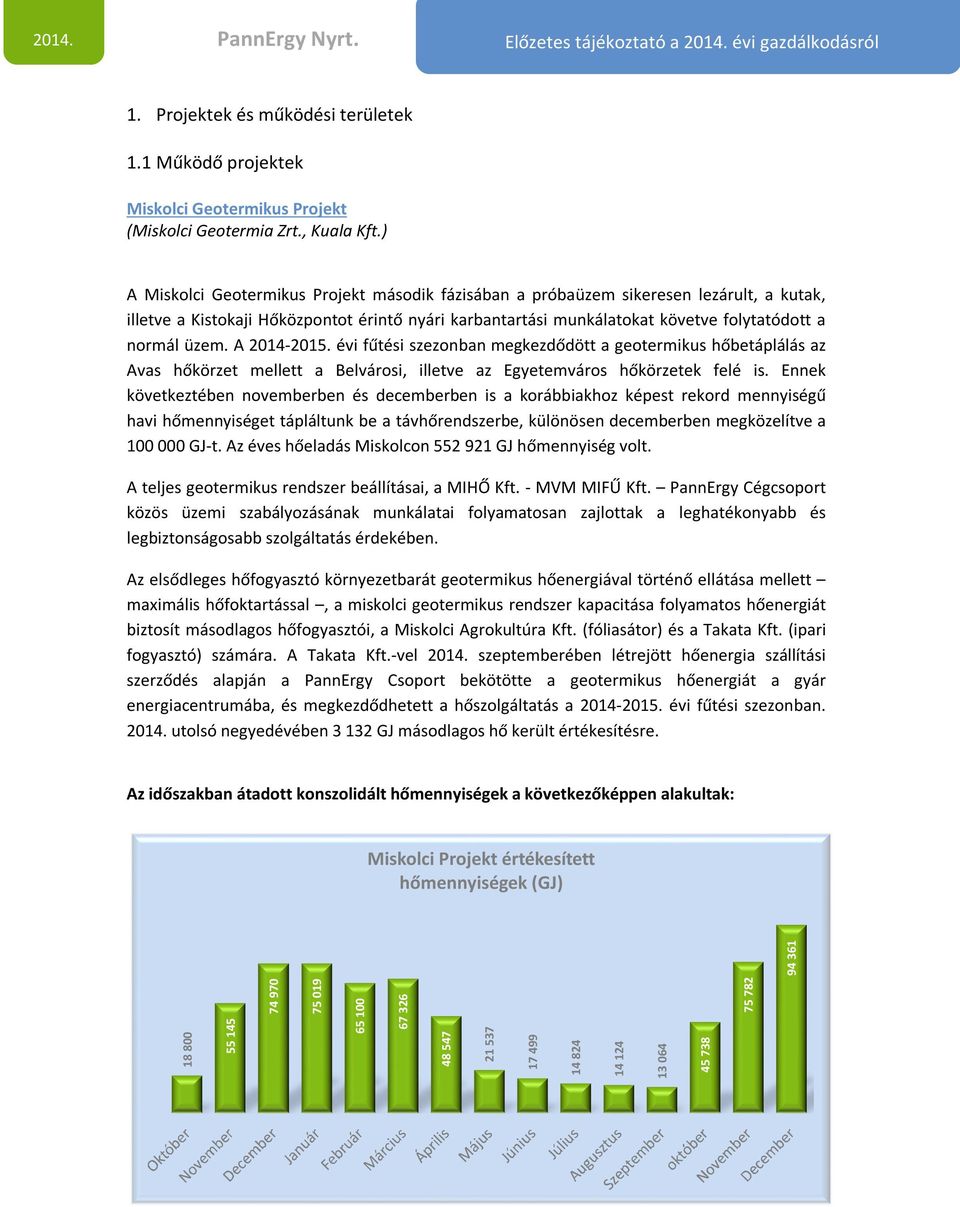 A 2014-2015. évi fűtési szezonban megkezdődött a geotermikus hőbetáplálás az Avas hőkörzet mellett a Belvárosi, illetve az Egyetemváros hőkörzetek felé is.