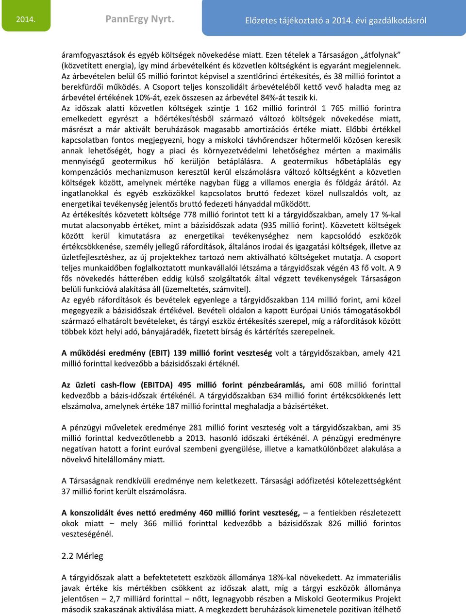 A Csoport teljes konszolidált árbevételéből kettő vevő haladta meg az árbevétel értékének 10%-át, ezek összesen az árbevétel 84%-át teszik ki.