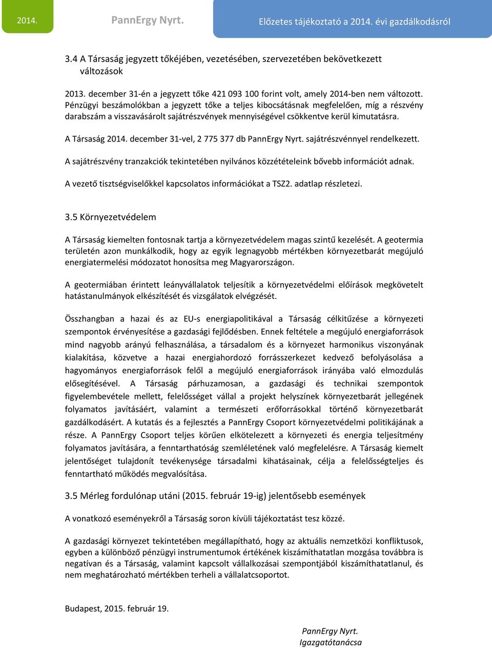 december 31-vel, 2 775 377 db PannErgy Nyrt. sajátrészvénnyel rendelkezett. A sajátrészvény tranzakciók tekintetében nyilvános közzétételeink bővebb információt adnak.