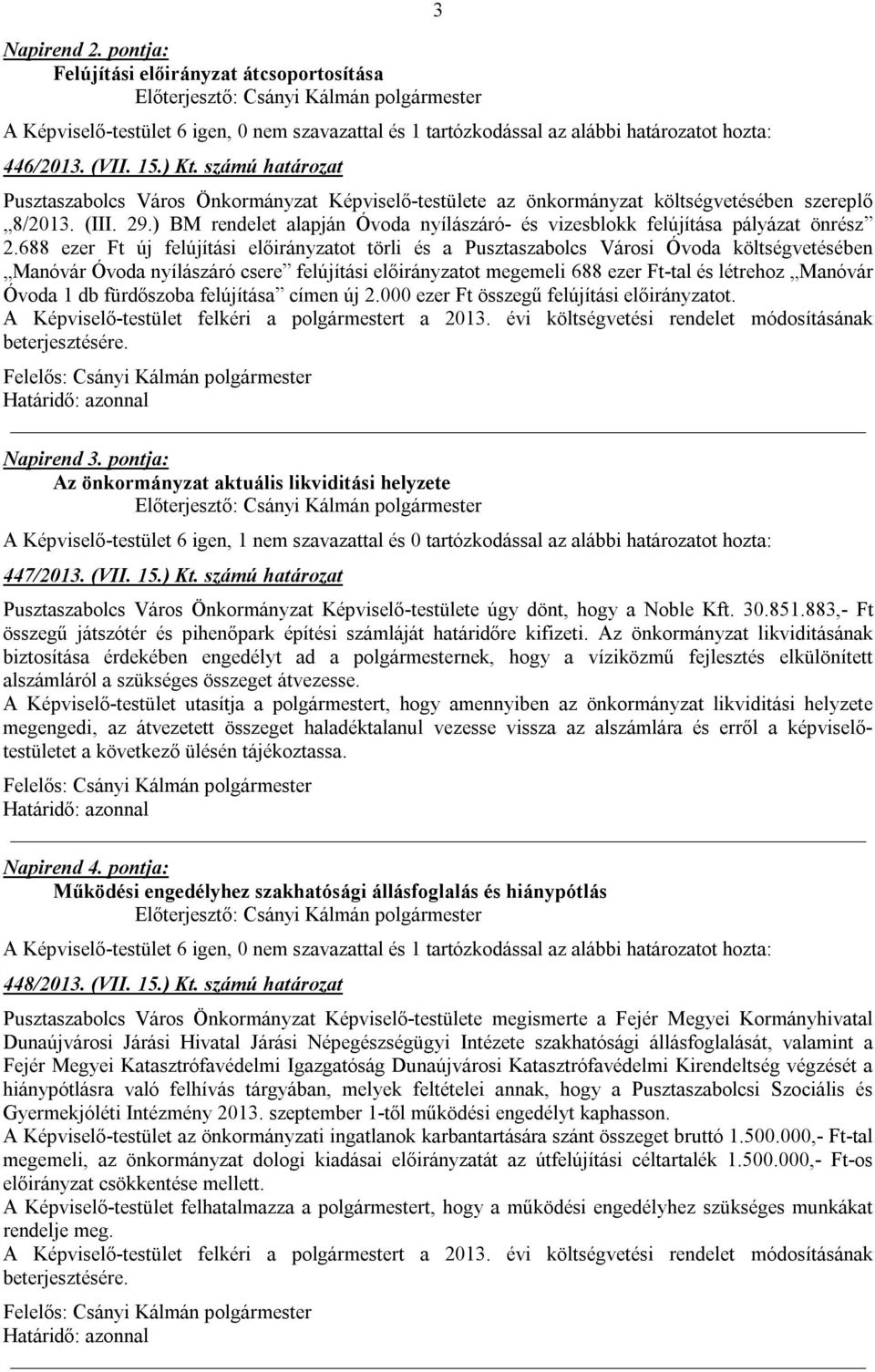 688 ezer Ft új felújítási előirányzatot törli és a Pusztaszabolcs Városi Óvoda költségvetésében Manóvár Óvoda nyílászáró csere felújítási előirányzatot megemeli 688 ezer Ft-tal és létrehoz Manóvár