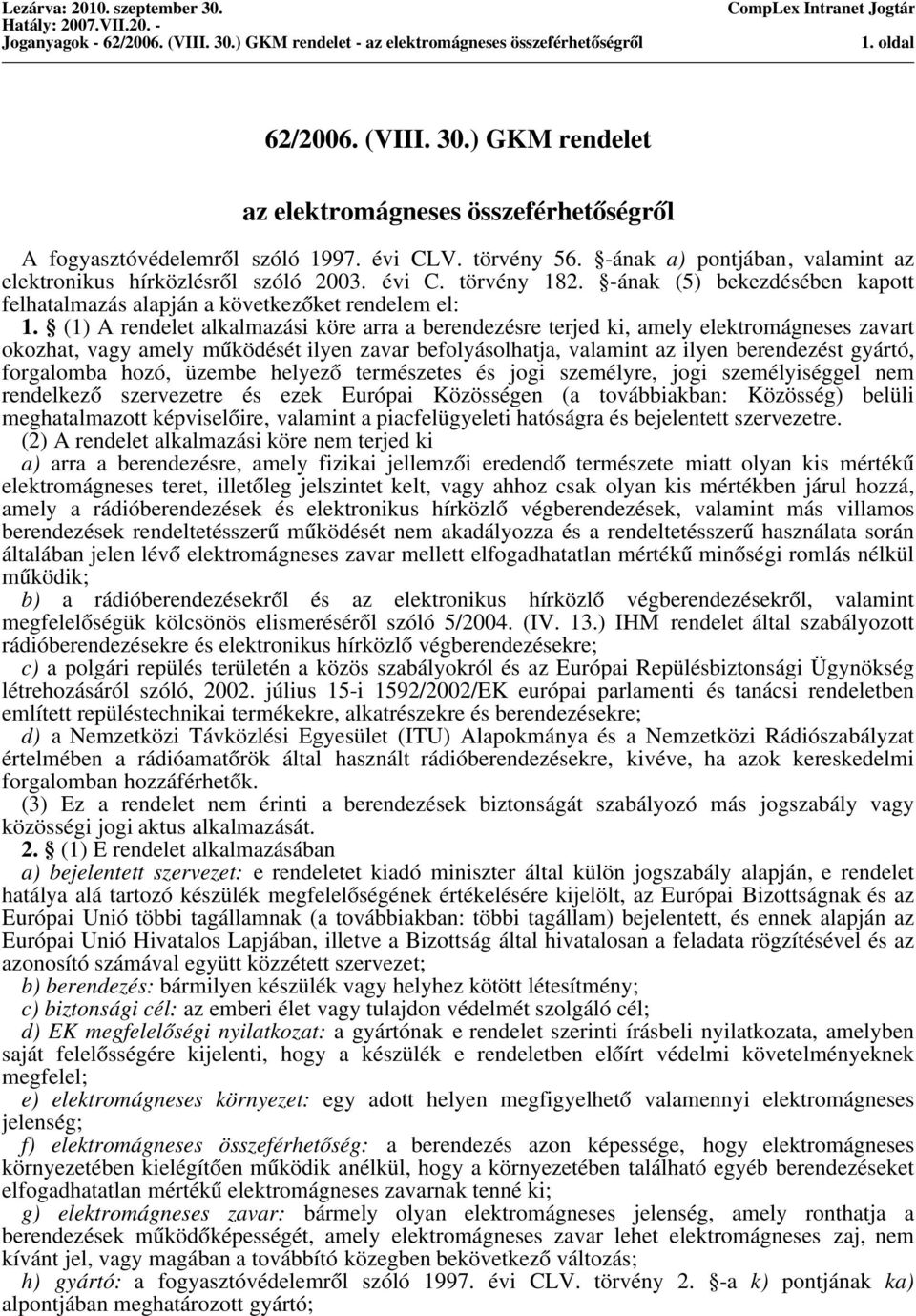 (1) A rendelet alkalmazási köre arra a berendezésre terjed ki, amely elektromágneses zavart okozhat, vagy amely működését ilyen zavar befolyásolhatja, valamint az ilyen berendezést gyártó, forgalomba