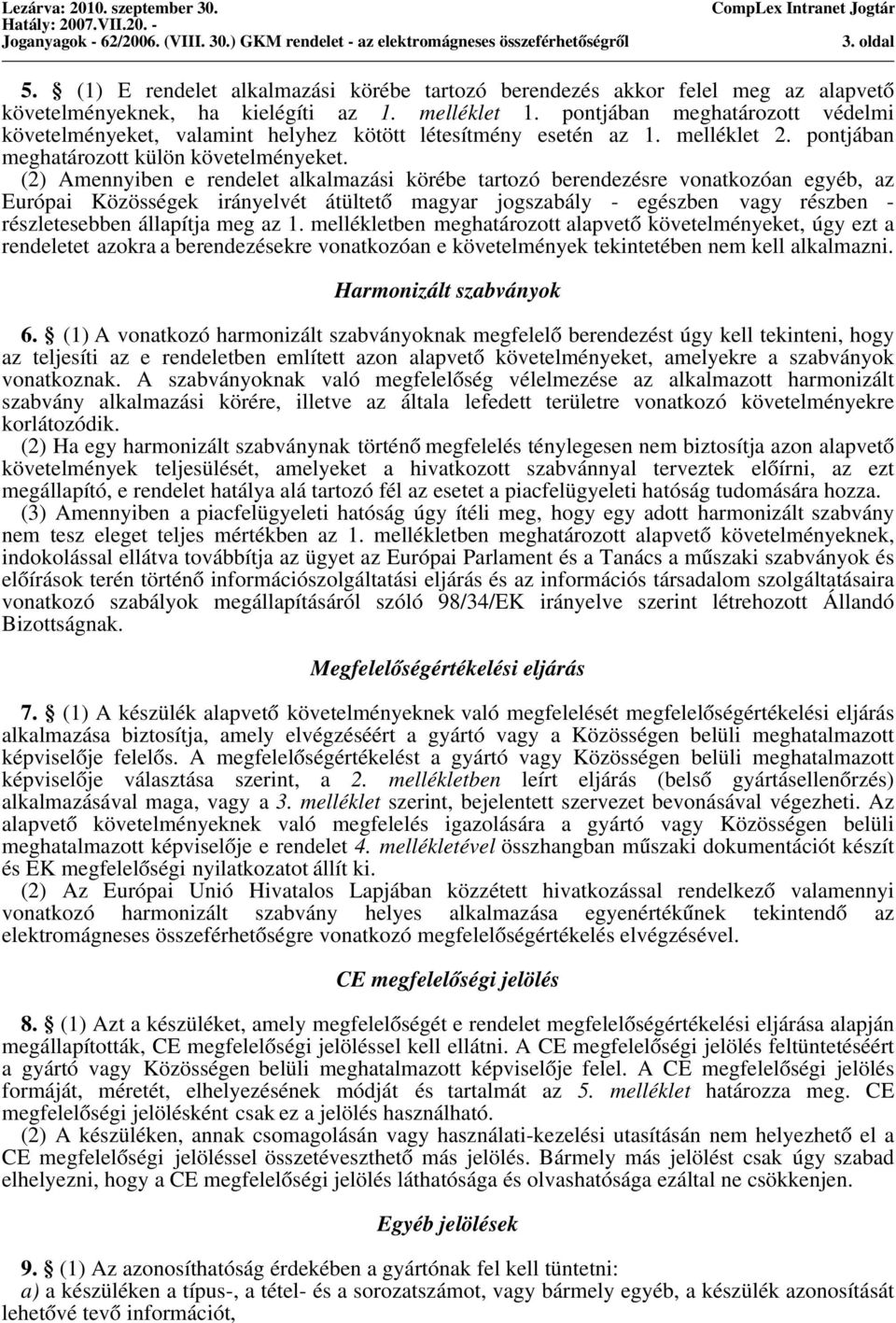 (2) Amennyiben e rendelet alkalmazási körébe tartozó berendezésre vonatkozóan egyéb, az Európai Közösségek irányelvét átültető magyar jogszabály - egészben vagy részben - részletesebben állapítja meg