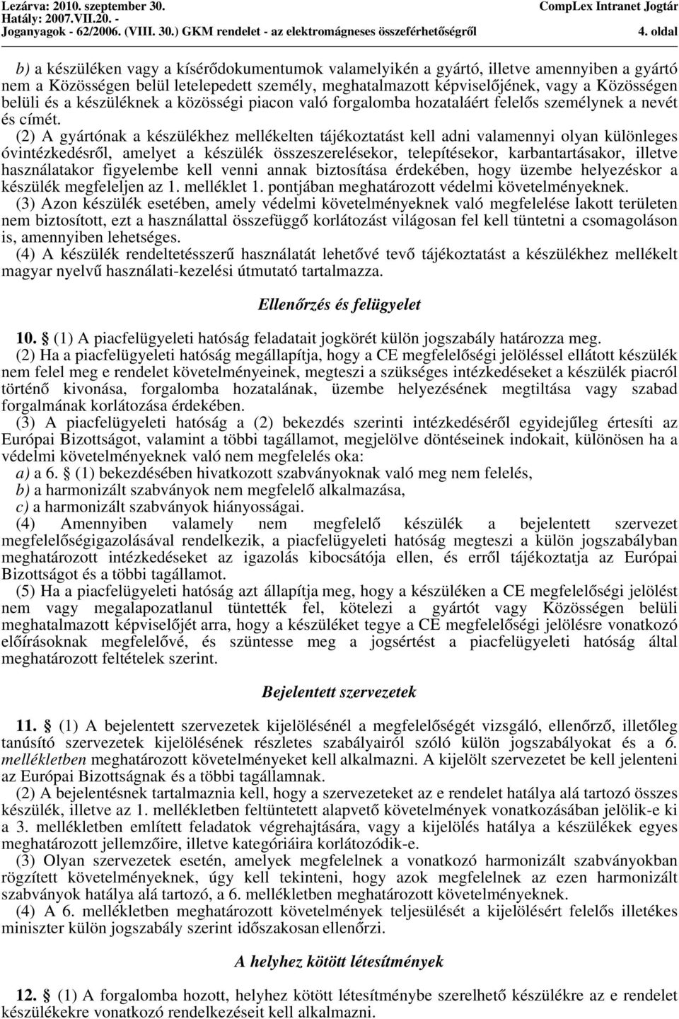 (2) A gyártónak a készülékhez mellékelten tájékoztatást kell adni valamennyi olyan különleges óvintézkedésről, amelyet a készülék összeszerelésekor, telepítésekor, karbantartásakor, illetve