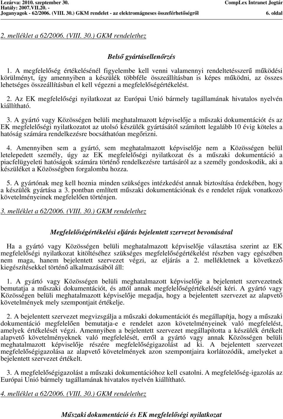 összeállításban el kell végezni a megfelelőségértékelést. 2. Az EK megfelelőségi nyilatkozat az Európai Unió bármely tagállamának hivatalos nyelvén kiállítható. 3.