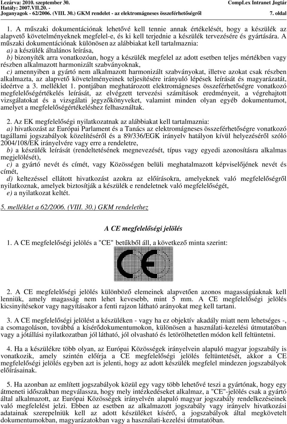 részben alkalmazott harmonizált szabványoknak, c) amennyiben a gyártó nem alkalmazott harmonizált szabványokat, illetve azokat csak részben alkalmazta, az alapvető követelményeinek teljesítésére