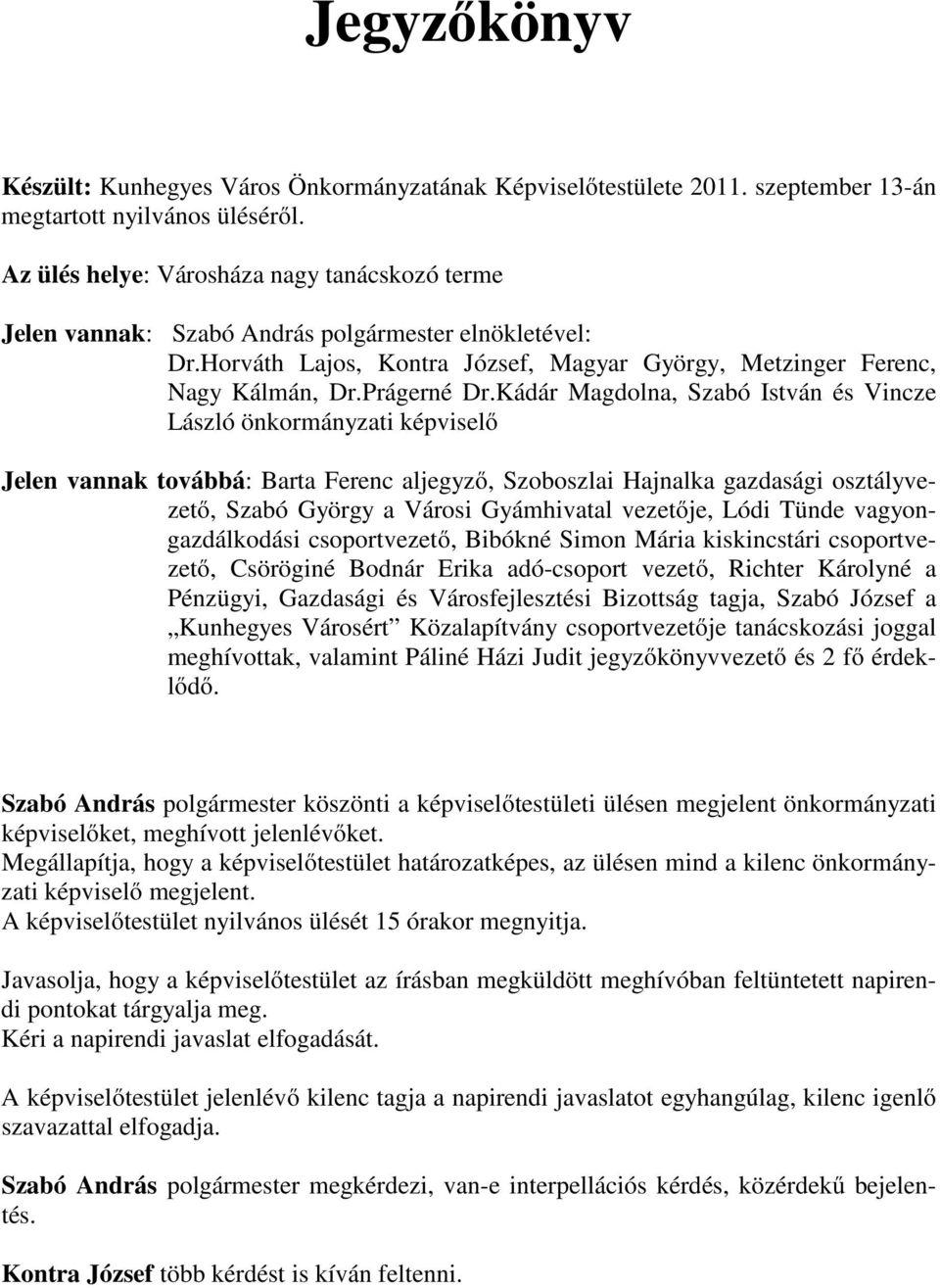 Kádár Magdolna, Szabó István és Vincze László önkormányzati képviselő Jelen vannak továbbá: Barta Ferenc aljegyző, Szoboszlai Hajnalka gazdasági osztályvezető, Szabó György a Városi Gyámhivatal