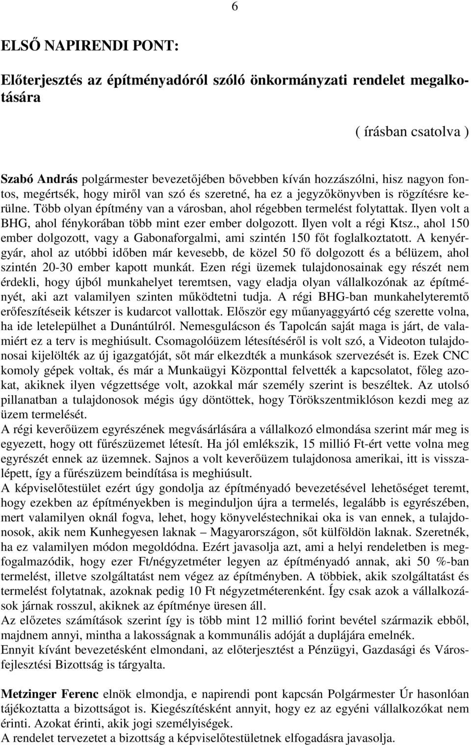 Ilyen volt a BHG, ahol fénykorában több mint ezer ember dolgozott. Ilyen volt a régi Ktsz., ahol 150 ember dolgozott, vagy a Gabonaforgalmi, ami szintén 150 főt foglalkoztatott.