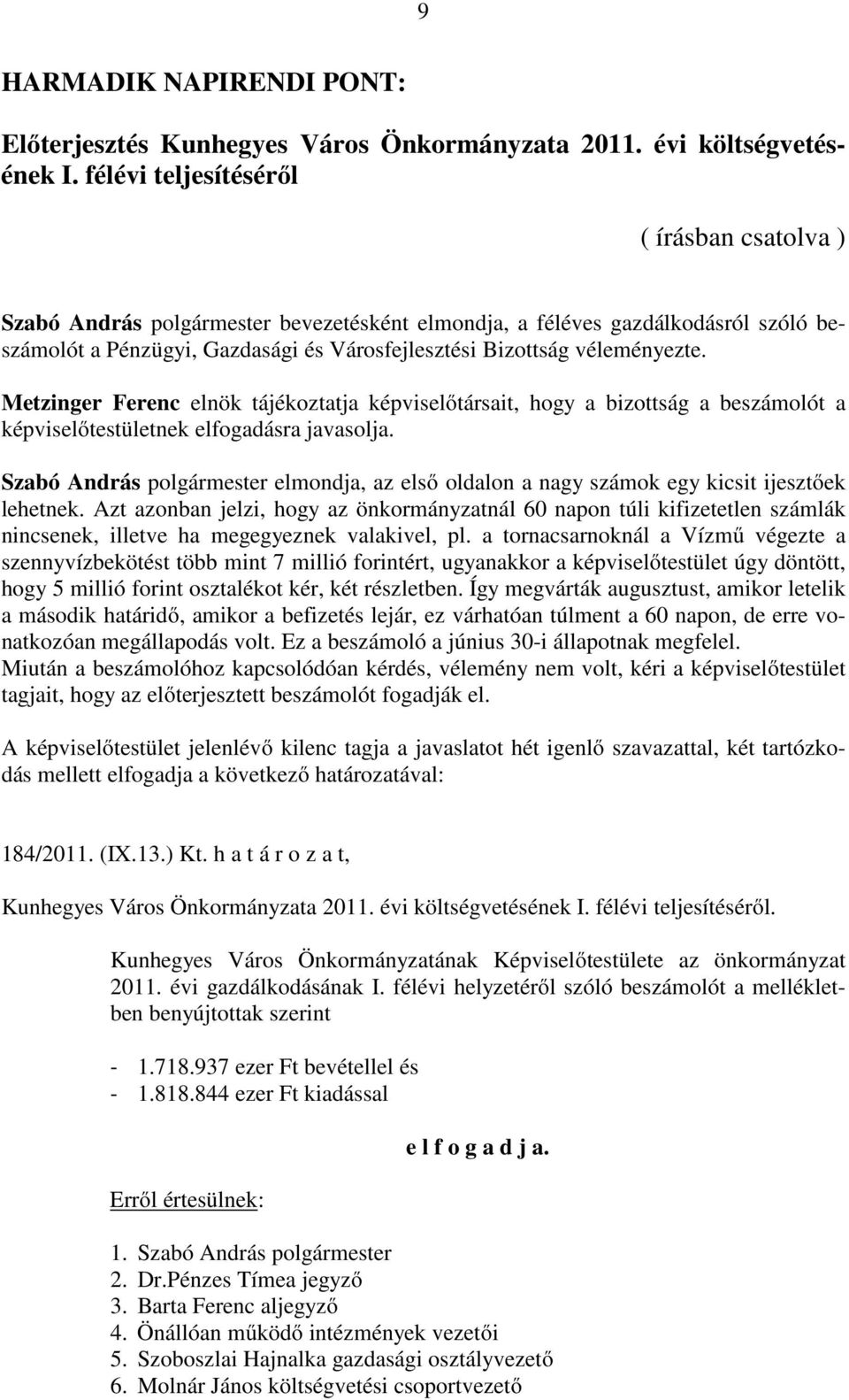 Metzinger Ferenc elnök tájékoztatja képviselőtársait, hogy a bizottság a beszámolót a képviselőtestületnek elfogadásra javasolja.