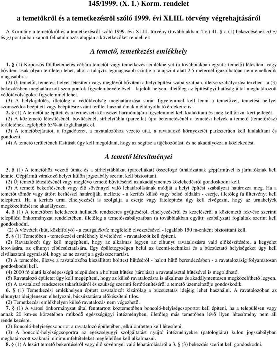 (1) Koporsós földbetemetés céljára temetőt vagy temetkezési emlékhelyet (a továbbiakban együtt: temető) létesíteni vagy bővíteni csak olyan területen lehet, ahol a talajvíz legmagasabb szintje a