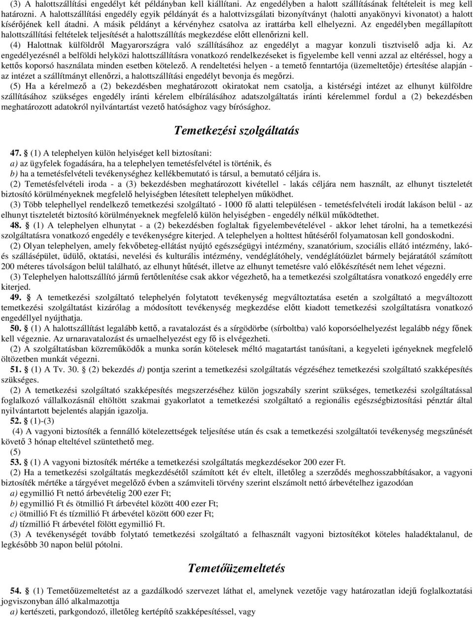 A másik példányt a kérvényhez csatolva az irattárba kell elhelyezni. Az engedélyben megállapított halottszállítási feltételek teljesítését a halottszállítás megkezdése előtt ellenőrizni kell.