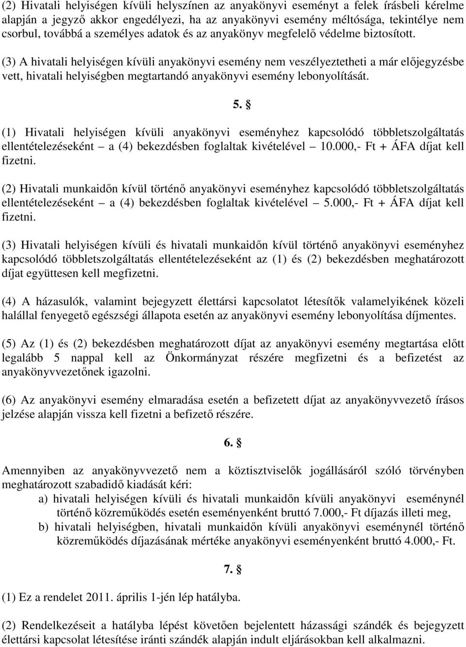 (3) A hivatali helyiségen kívüli anyakönyvi esemény nem veszélyeztetheti a már elıjegyzésbe vett, hivatali helyiségben megtartandó anyakönyvi esemény lebonyolítását.