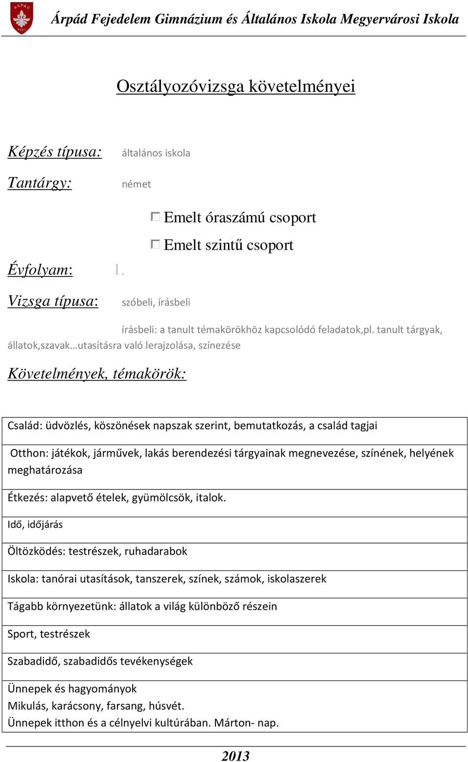 tanult tárgyak, állatok,szavak utasításra való lerajzolása, színezése Követelmények, témakörök: Család: üdvözlés, köszönések napszak szerint, bemutatkozás, a család tagjai Otthon: játékok, járművek,