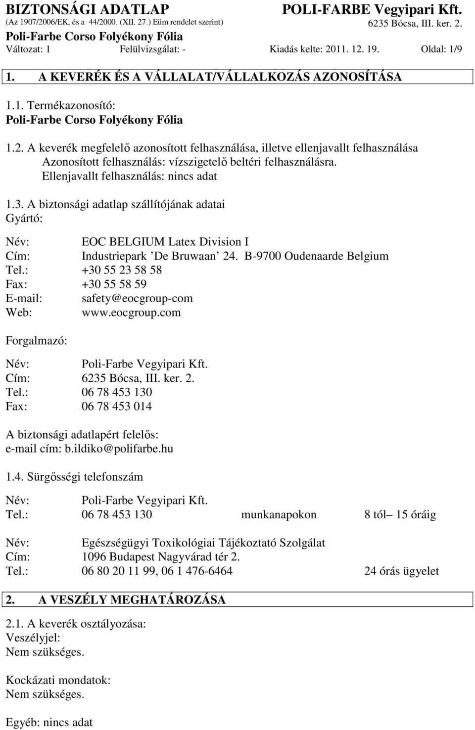 : +30 55 23 58 58 Fax: +30 55 58 59 E-mail: safety@eocgroup-com Web: www.eocgroup.com Forgalmazó: Név: Poli-Farbe Vegyipari Kft. Cím: 6235 Bócsa, III. ker. 2. Tel.