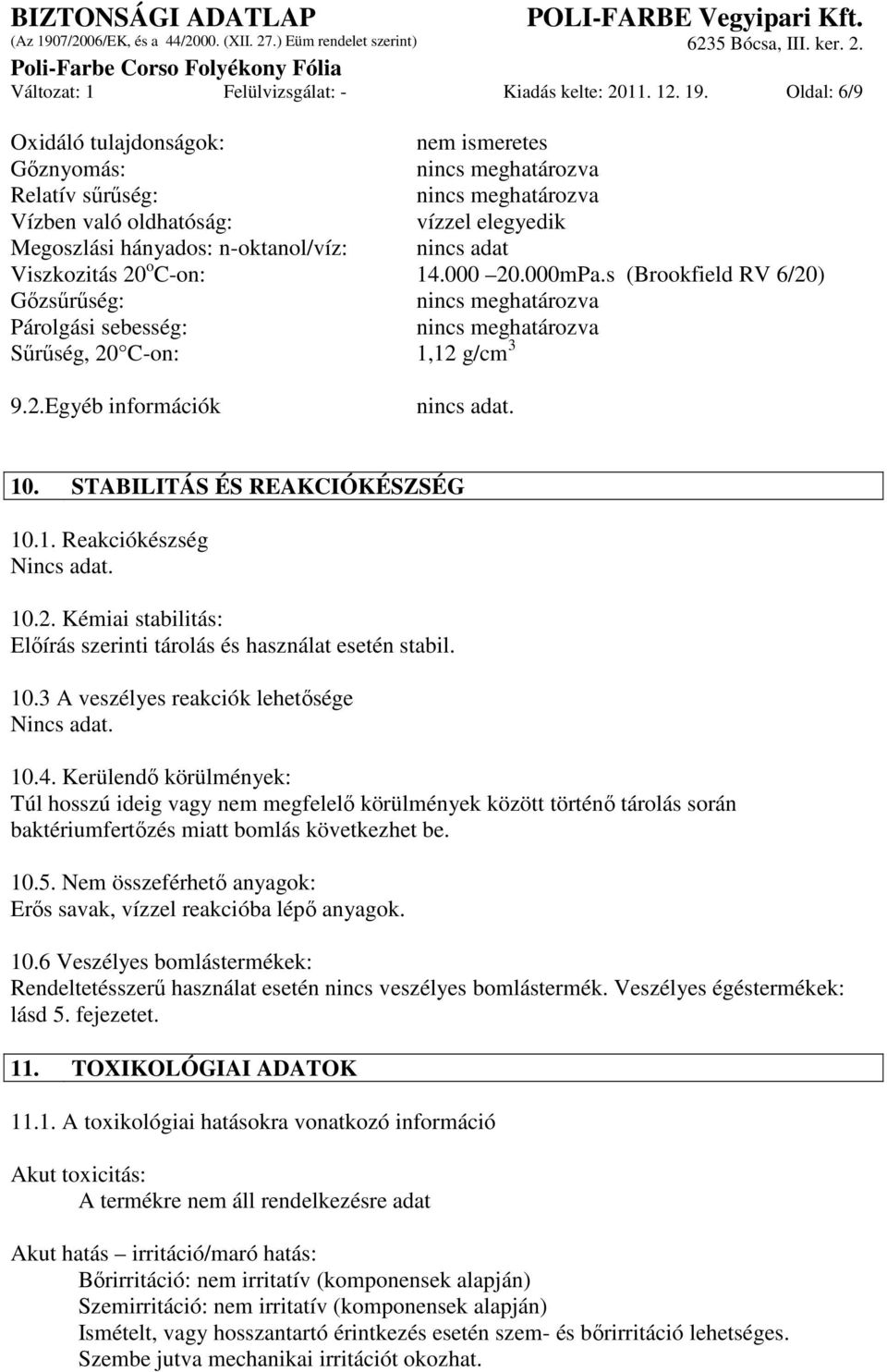 adat Viszkozitás 20 o C-on: 14.000 20.000mPa.s (Brookfield RV 6/20) Gızsőrőség: nincs meghatározva Párolgási sebesség: nincs meghatározva Sőrőség, 20 C-on: 1,12 g/cm 3 9.2.Egyéb információk nincs adat.