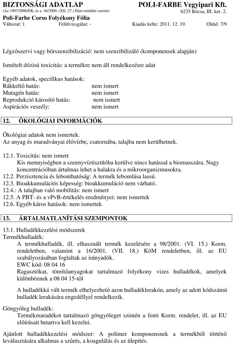 hatás: Mutagén hatás: Reprodukció károsító hatás: Aspirációs veszély: nem ismert nem ismert nem ismert nem ismert 12. ÖKOLÓGIAI INFORMÁCIÓK Ökológiai adatok nem ismertek.