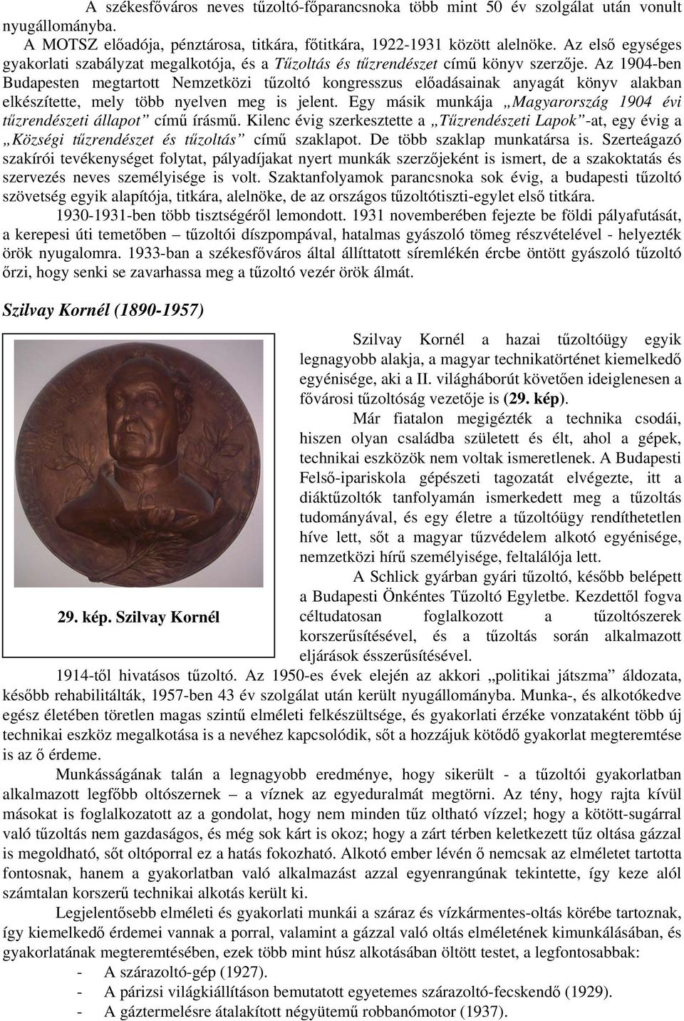 Az 1904-ben Budapesten megtartott Nemzetközi tűzoltó kongresszus előadásainak anyagát könyv alakban elkészítette, mely több nyelven meg is jelent.