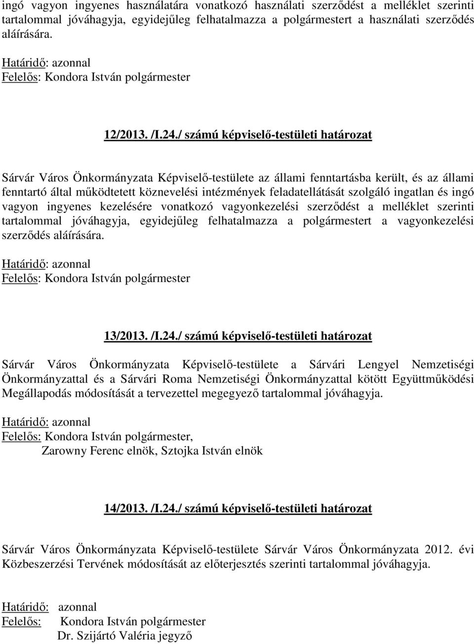 feladatellátását szolgáló ingatlan és ingó vagyon ingyenes kezelésére vonatkozó vagyonkezelési szerződést a melléklet szerinti tartalommal jóváhagyja, egyidejűleg felhatalmazza a polgármestert a