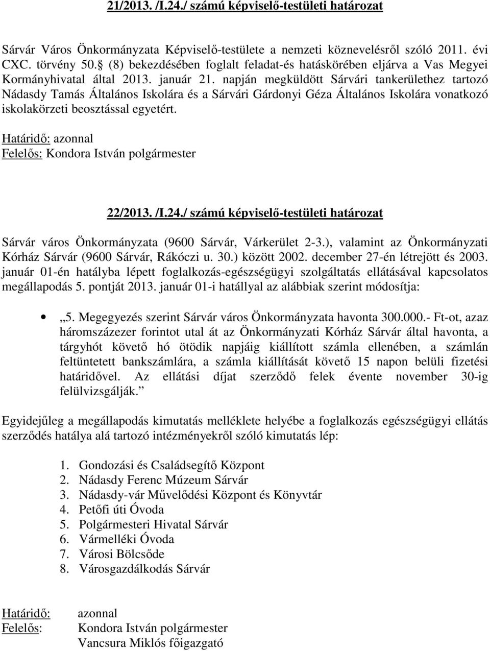 napján megküldött Sárvári tankerülethez tartozó Nádasdy Tamás Általános Iskolára és a Sárvári Gárdonyi Géza Általános Iskolára vonatkozó iskolakörzeti beosztással egyetért. 22/2013. /I.24.