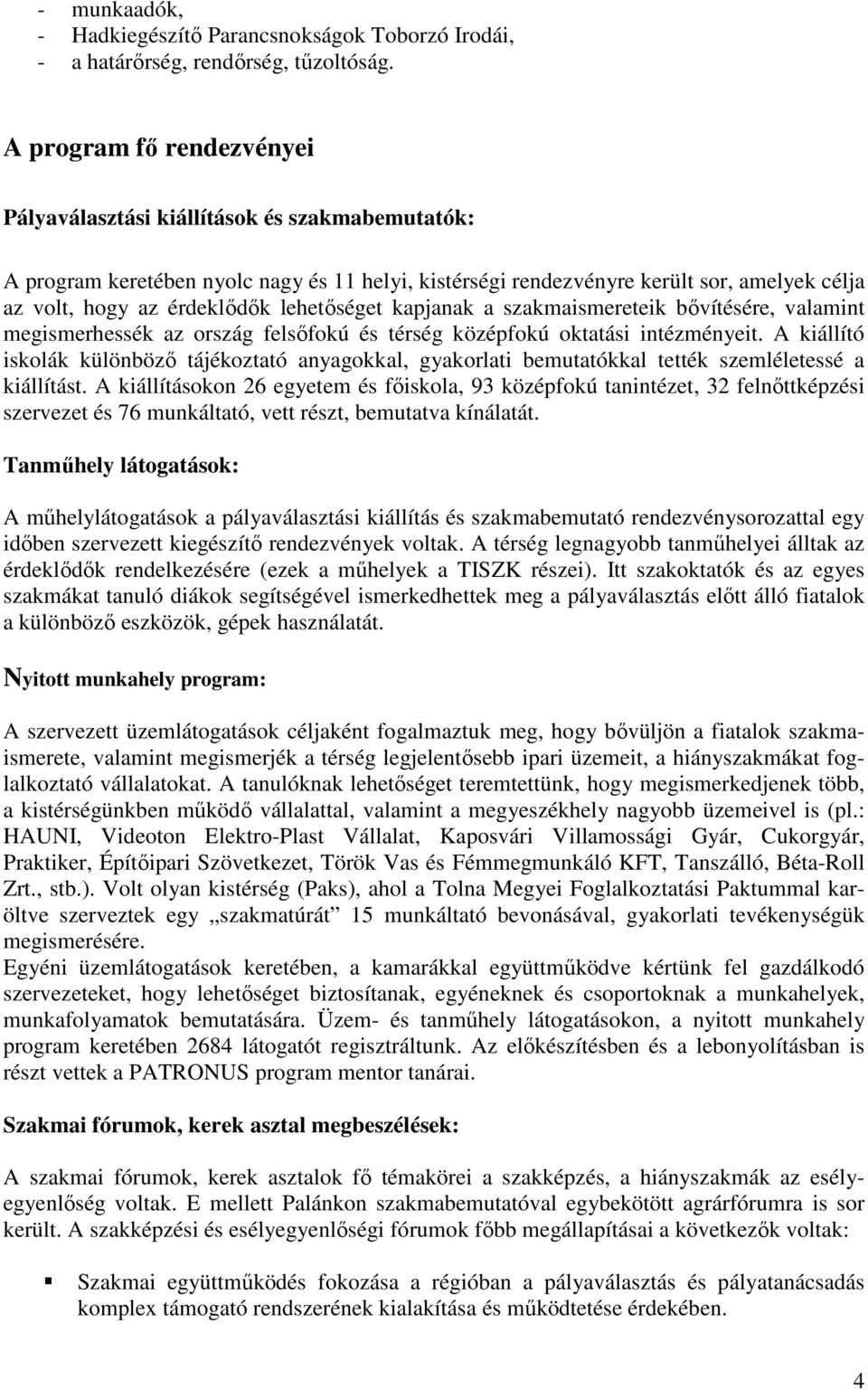 bıvítésére, valamint megismerhessék az ország felsıfokú és térség középfokú oktatási intézményeit.