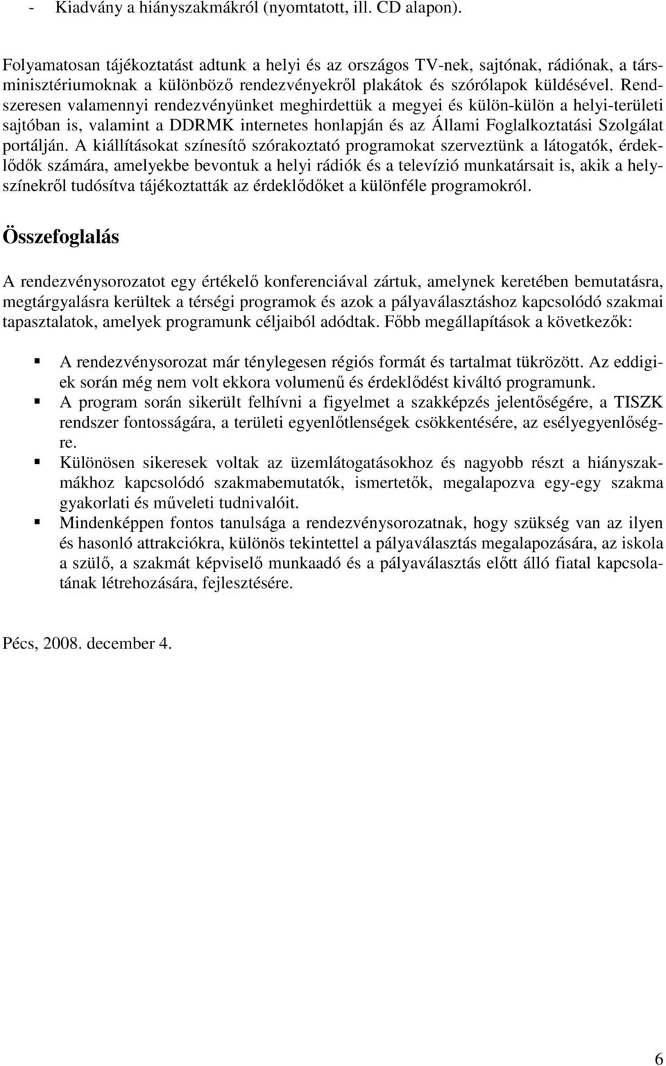 Rendszeresen valamennyi rendezvényünket meghirdettük a megyei és külön-külön a helyi-területi sajtóban is, valamint a DDRMK internetes honlapján és az Állami Foglalkoztatási Szolgálat portálján.