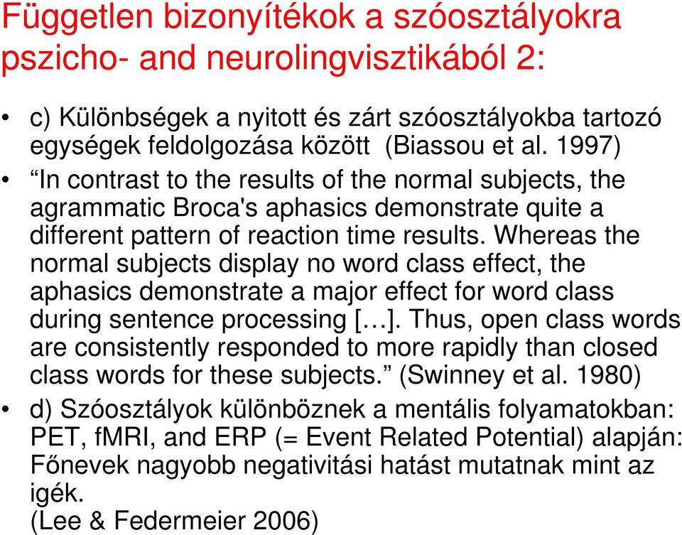 Whereas the normal subjects display no word class effect, the aphasics demonstrate a major effect for word class during sentence processing [ ].