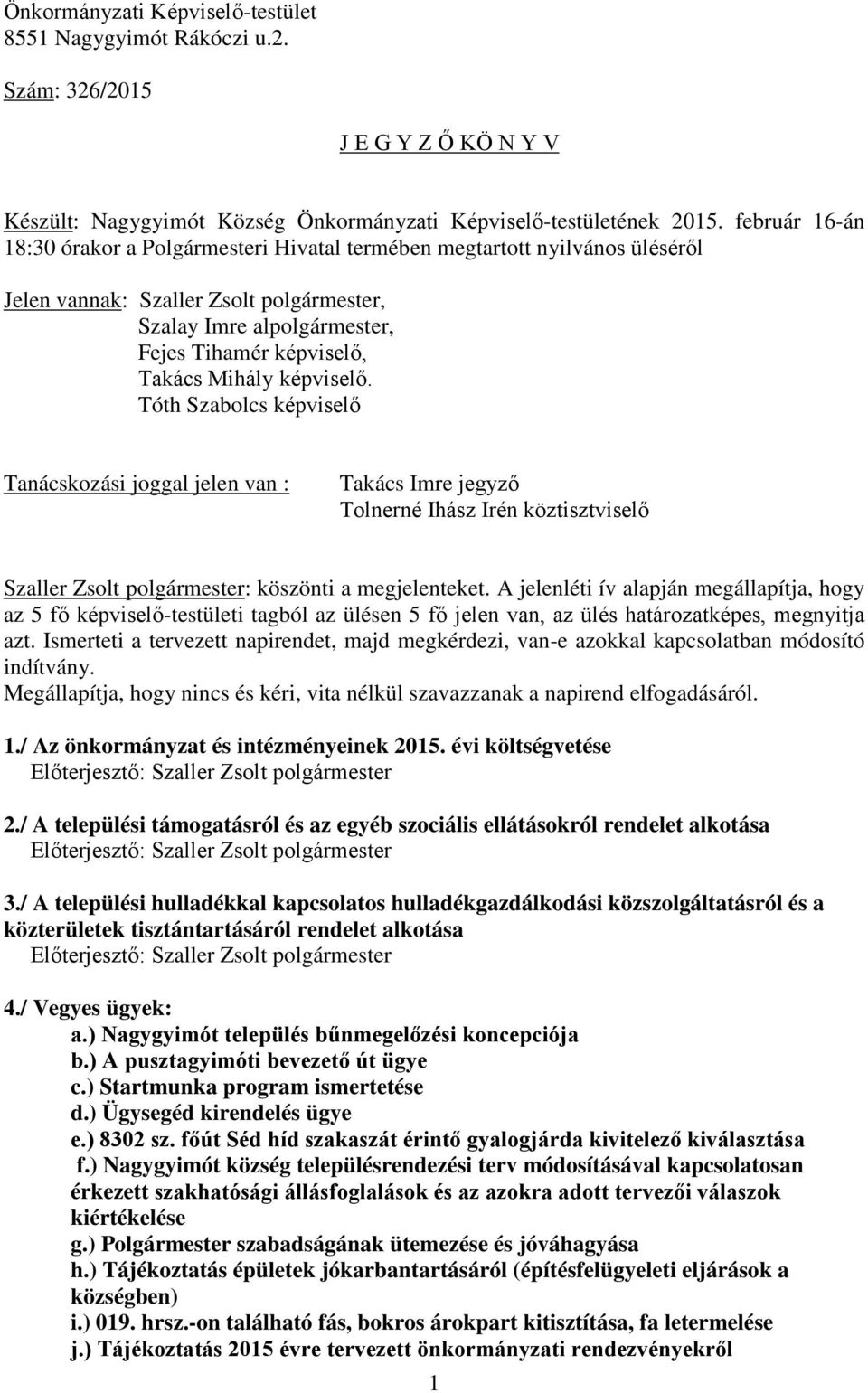 képviselő. Tóth Szabolcs képviselő Tanácskozási joggal jelen van : Takács Imre jegyző Tolnerné Ihász Irén köztisztviselő köszönti a megjelenteket.