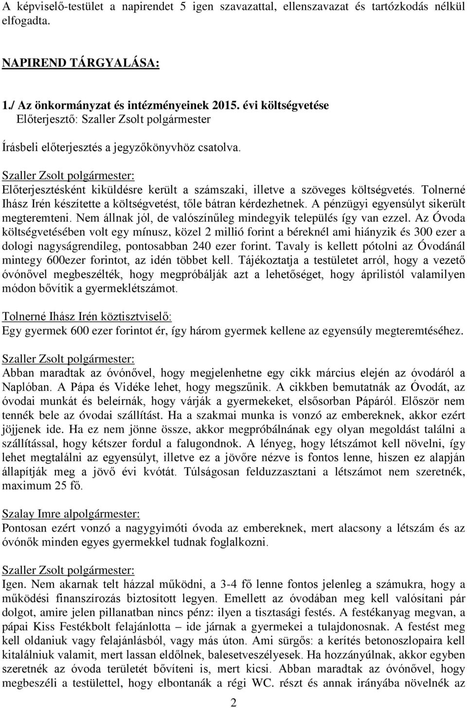 Tolnerné Ihász Irén készítette a költségvetést, tőle bátran kérdezhetnek. A pénzügyi egyensúlyt sikerült megteremteni. Nem állnak jól, de valószínűleg mindegyik település így van ezzel.