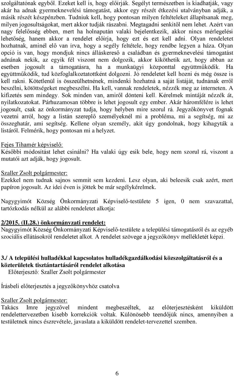 Tudniuk kell, hogy pontosan milyen feltételeket állapítsanak meg, milyen jogosultságokat, mert akkor tudják rászabni. Megtagadni senkitől nem lehet.