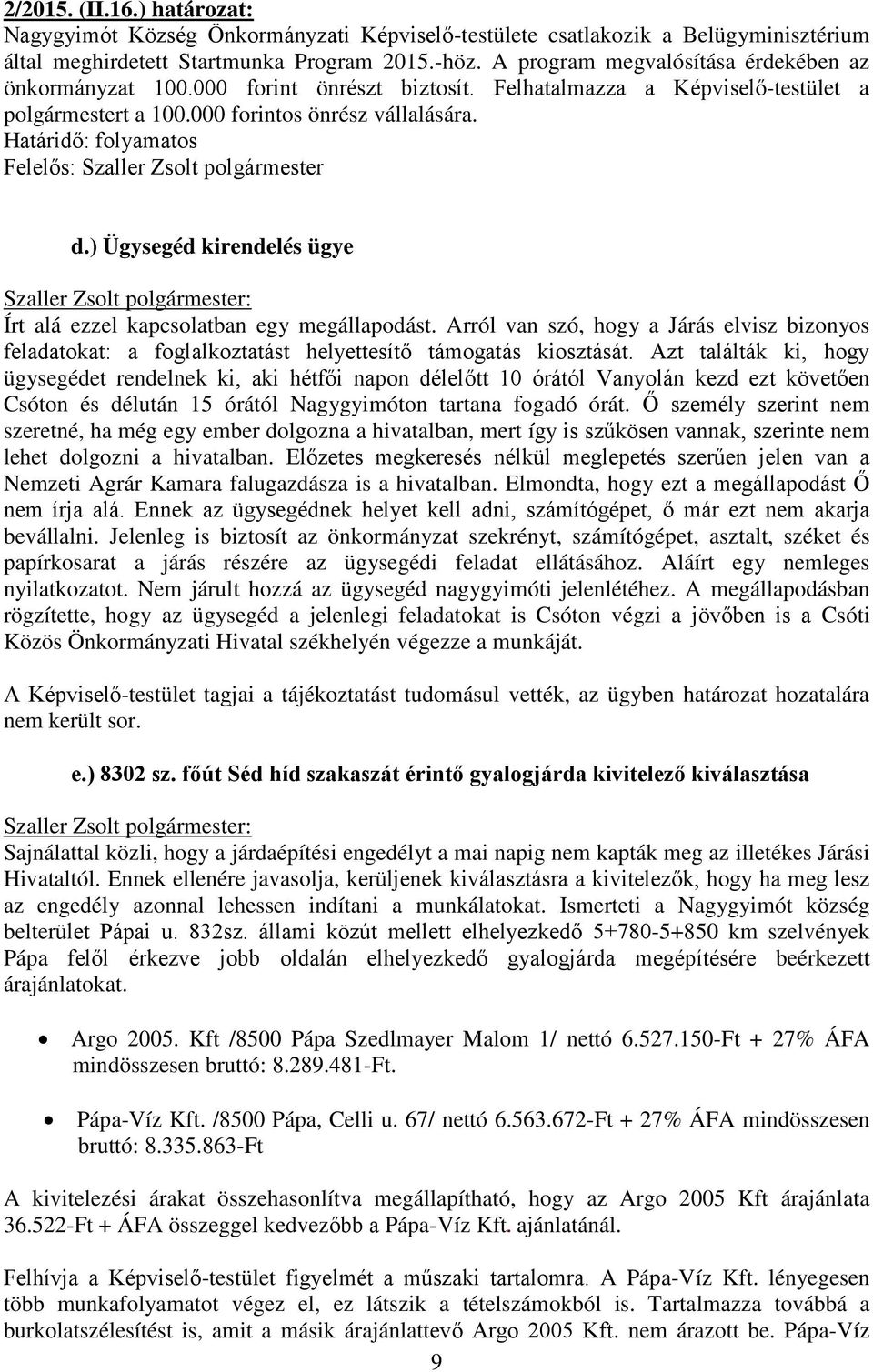 Határidő: folyamatos Felelős: Szaller Zsolt polgármester d.) Ügysegéd kirendelés ügye Írt alá ezzel kapcsolatban egy megállapodást.