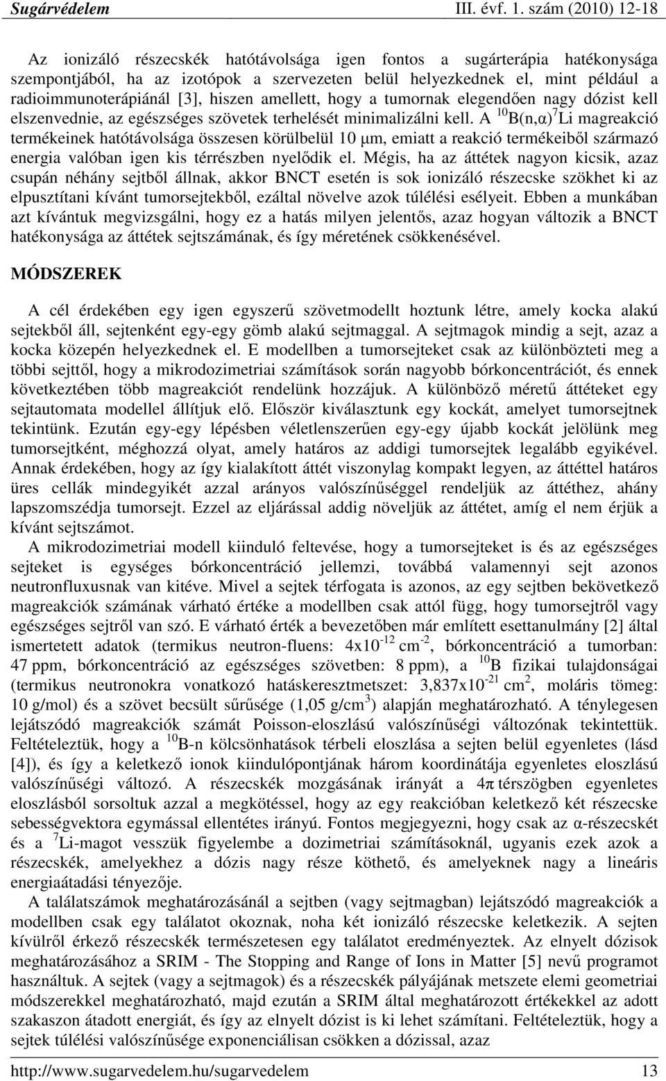 A 1 B(n,α) 7 Li magreakció termékeinek hatótávolsága összesen körülbelül 1 µm, emiatt a reakció termékeibıl származó energia valóban igen kis térrészben nyelıdik el.
