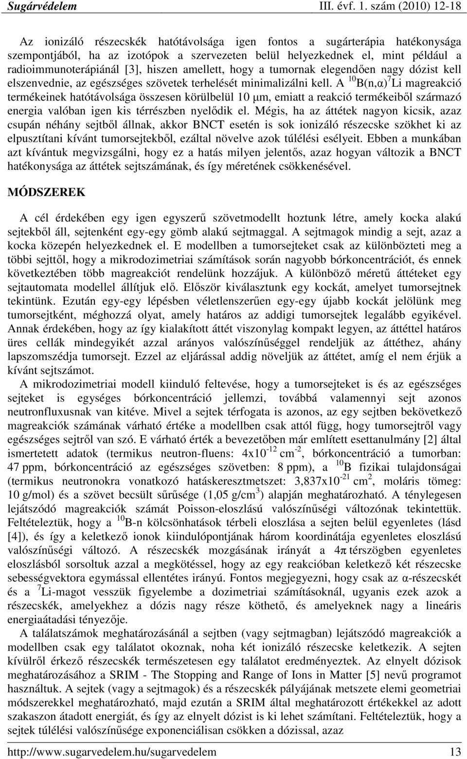 A 1 B(n,α) 7 Li magreakció termékeinek hatótávolsága összesen körülbelül 1 µm, emiatt a reakció termékeibıl származó energia valóban igen kis térrészben nyelıdik el.