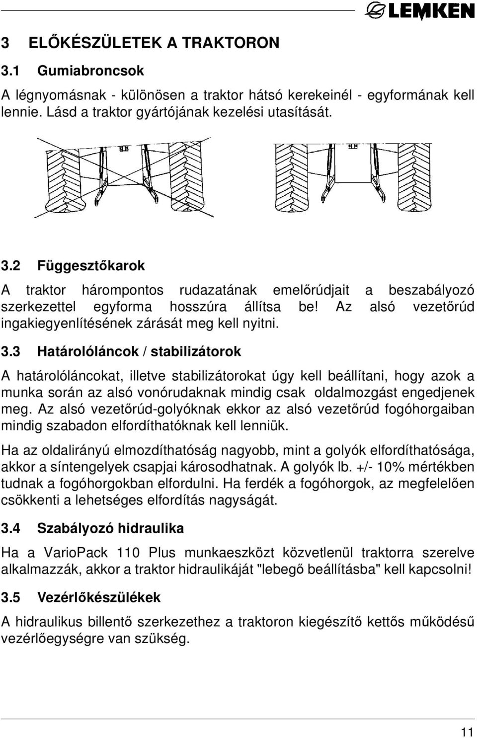 3 Határolóláncok / stabilizátorok A határolóláncokat, illetve stabilizátorokat úgy kell beállítani, hogy azok a munka során az alsó vonórudaknak mindig csak oldalmozgást engedjenek meg.