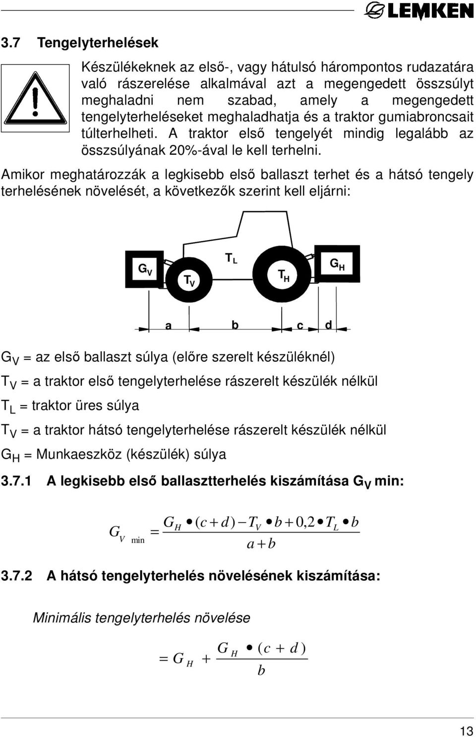 Amikor meghatározzák a legkisebb első ballaszt terhet és a hátsó tengely terhelésének növelését, a következők szerint kell eljárni: G V T V T L T H G H a b c d G V = az első ballaszt súlya (előre