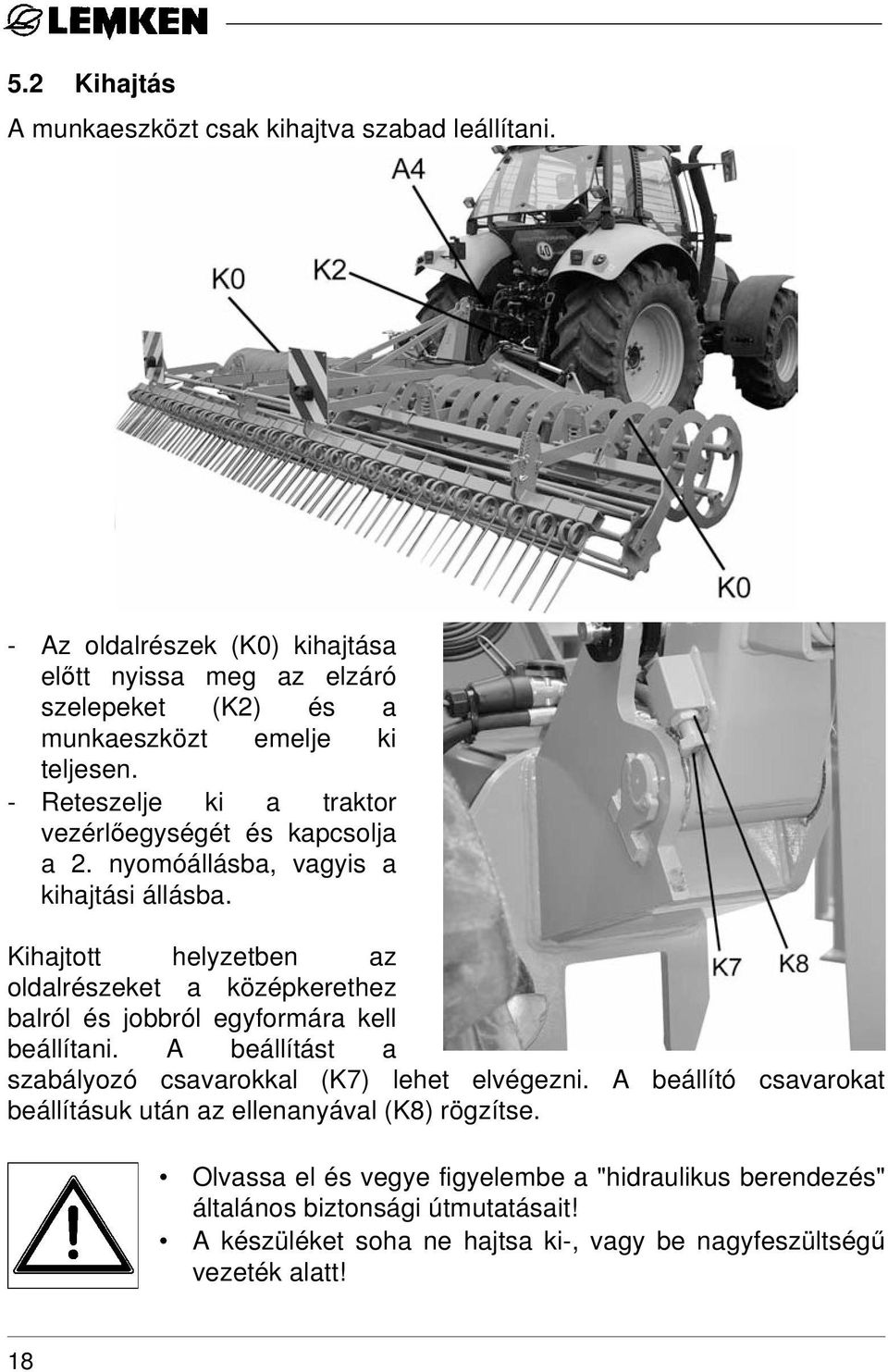 - Reteszelje ki a traktor vezérlőegységét és kapcsolja a 2. nyomóállásba, vagyis a kihajtási állásba.