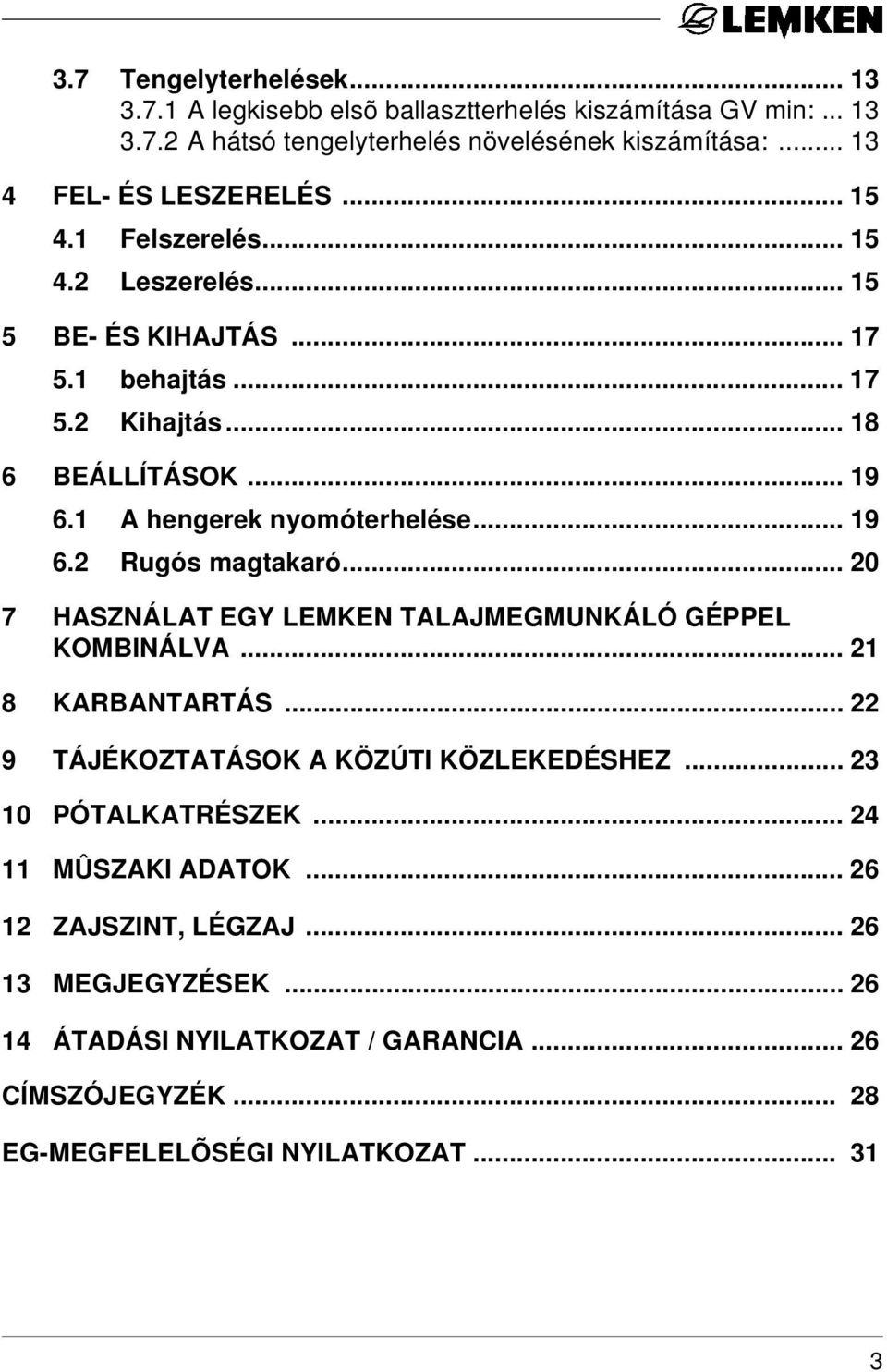 1 A hengerek nyomóterhelése... 19 6.2 Rugós magtakaró... 20 7 HASZNÁLAT EGY LEMKEN TALAJMEGMUNKÁLÓ GÉPPEL KOMBINÁLVA... 21 8 KARBANTARTÁS.