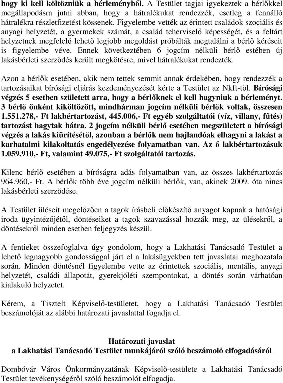 megtalálni a bérlő kéréseit is figyelembe véve. Ennek következtében 6 jogcím nélküli bérlő estében új lakásbérleti szerződés került megkötésre, mivel hátralékukat rendezték.