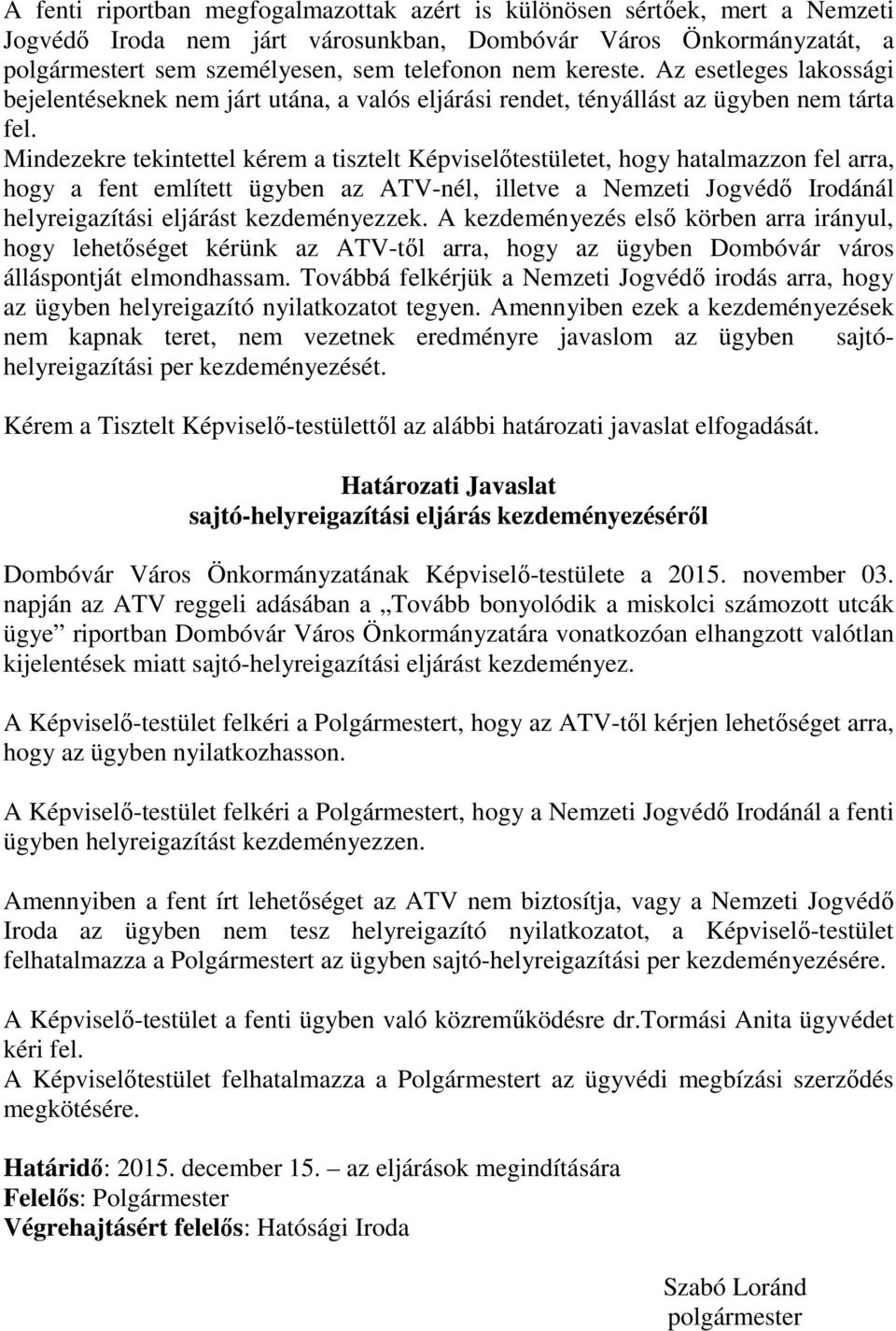 Mindezekre tekintettel kérem a tisztelt Képviselőtestületet, hogy hatalmazzon fel arra, hogy a fent említett ügyben az ATV-nél, illetve a Nemzeti Jogvédő Irodánál helyreigazítási eljárást