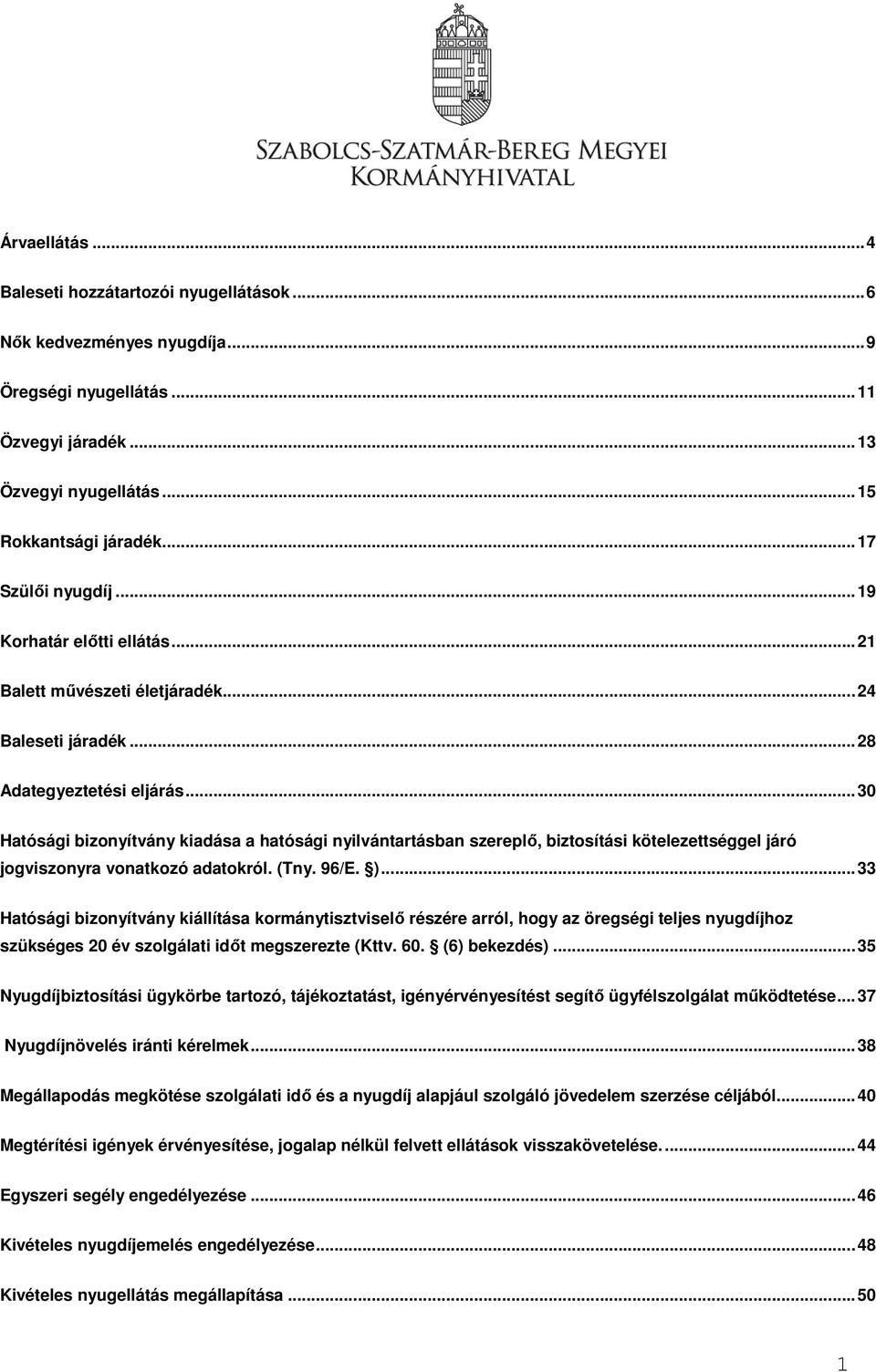 .. 30 Hatósági bizonyítvány kiadása a hatósági nyilvántartásban szereplő, biztosítási kötelezettséggel járó jogviszonyra vonatkozó adatokról. (Tny. 96/E. ).