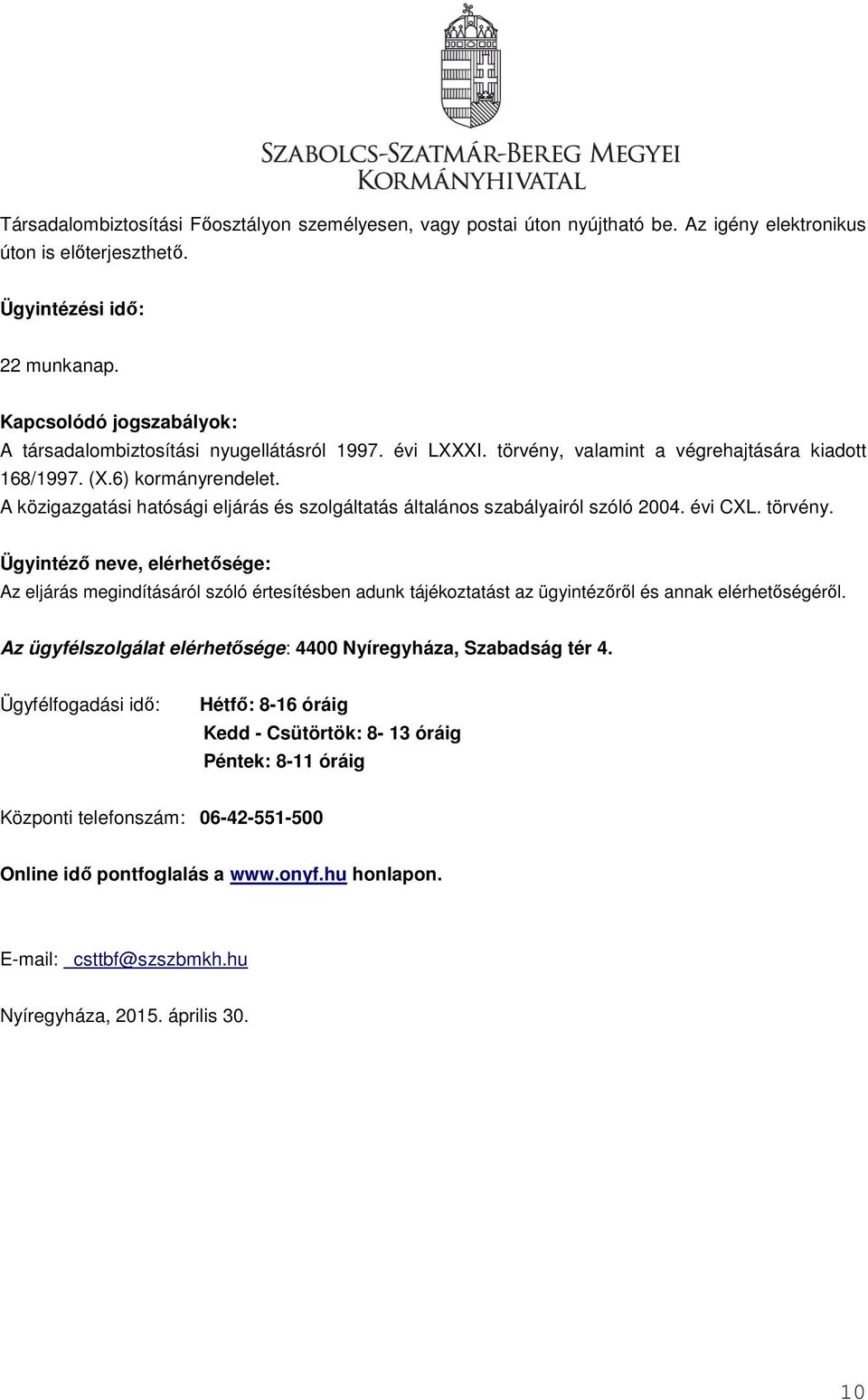 A közigazgatási hatósági eljárás és szolgáltatás általános szabályairól szóló 2004. évi CXL. törvény.