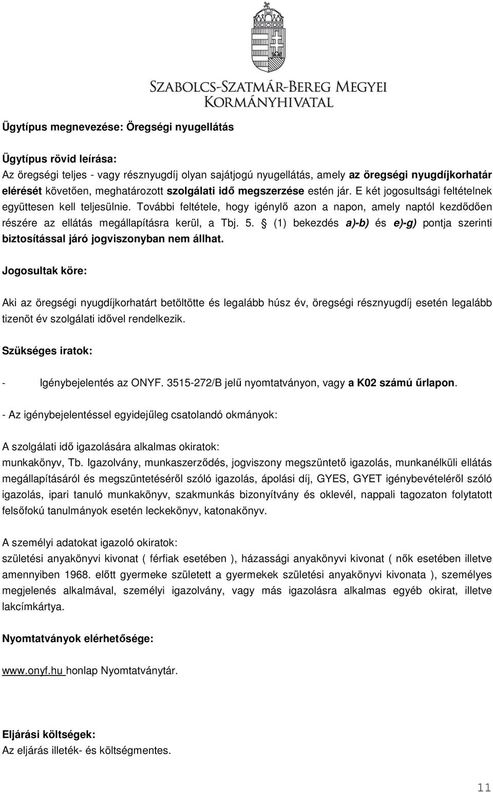 További feltétele, hogy igénylő azon a napon, amely naptól kezdődően részére az ellátás megállapításra kerül, a Tbj. 5.