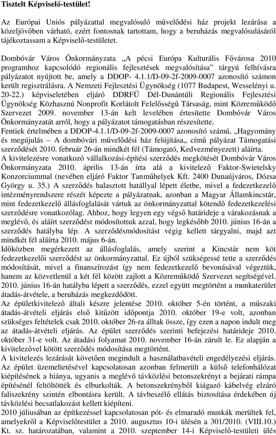 Dombóvár Város Önkormányzata A pécsi Európa Kulturális Fővárosa 2010 programhoz kapcsolódó regionális fejlesztések megvalósítása tárgyú felhívásra pályázatot nyújtott be, amely a DDOP- 4.1.1/D-09-2f-2009-0007 azonosító számon került regisztrálásra.