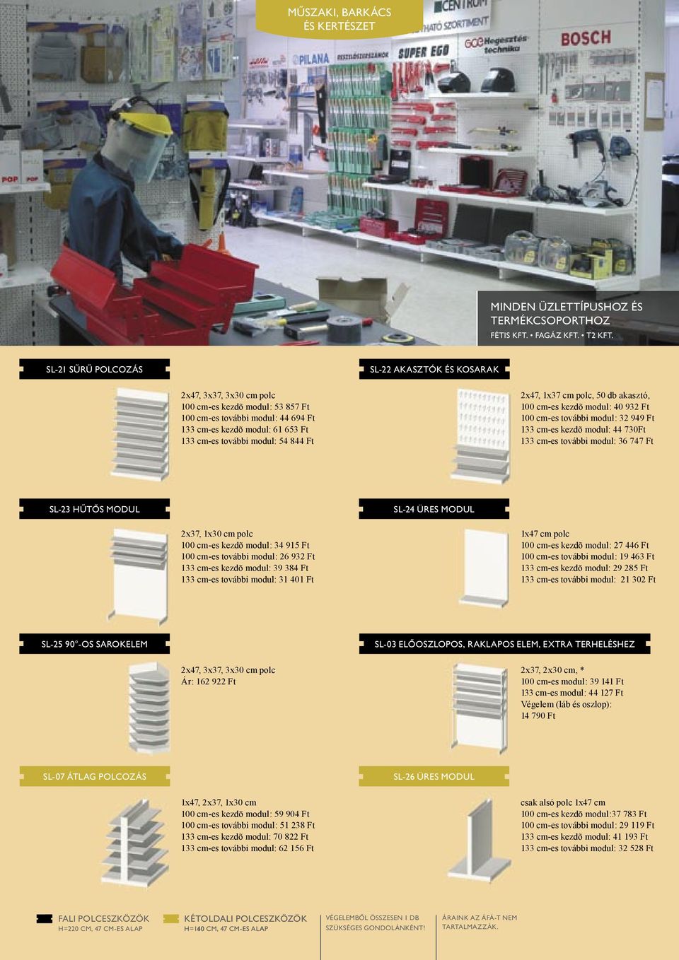 844 Ft 2x47, 1x37 cm polc, 50 db akasztó, 100 cm-es kezdõ modul: 40 932 Ft 100 cm-es további modul: 32 949 Ft 133 cm-es kezdõ modul: 44 730Ft 133 cm-es további modul: 36 747 Ft SL-23 HÙTÃS MODUL