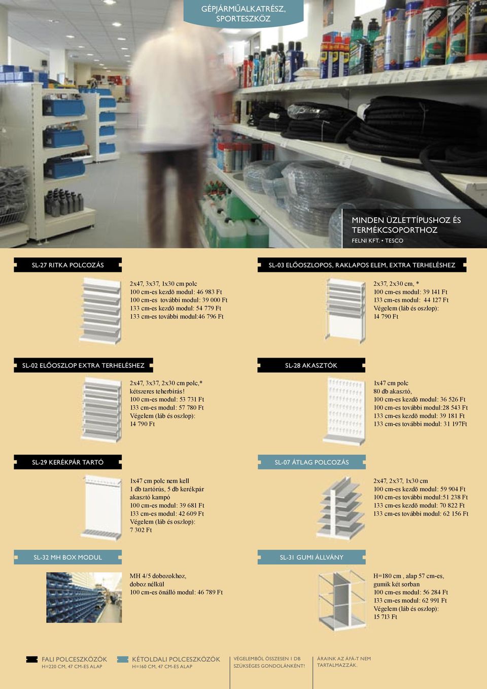 779 Ft 133 cm-es további modul:46 796 Ft 2x37, 2x30 cm, * 100 cm-es modul: 39 141 Ft 133 cm-es modul: 44 127 Ft 14 790 Ft SL-02 ELÃOSZLOP EXTRA TERHELÉSHEZ SL-28 AKASZTÓK 2x47, 3x37, 2x30 cm polc,*
