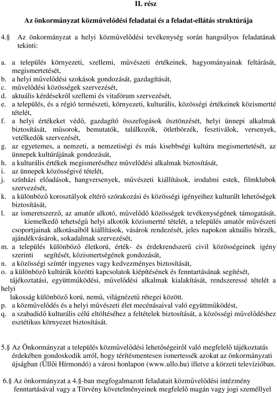 aktuális kérdésekről szellemi és vitafórum szervezését, e. a település, és a régió természeti, környezeti, kulturális, közösségi értékeinek közismertté tételét, f.