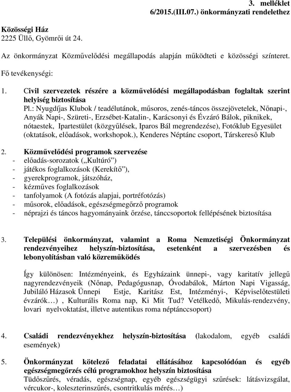 : Nyugdíjas Klubok / teadélutánok, műsoros, zenés-táncos összejövetelek, Nőnapi-, Anyák Napi-, Szüreti-, Erzsébet-Katalin-, Karácsonyi és Évzáró Bálok, piknikek, nótaestek, Ipartestület (közgyűlések,